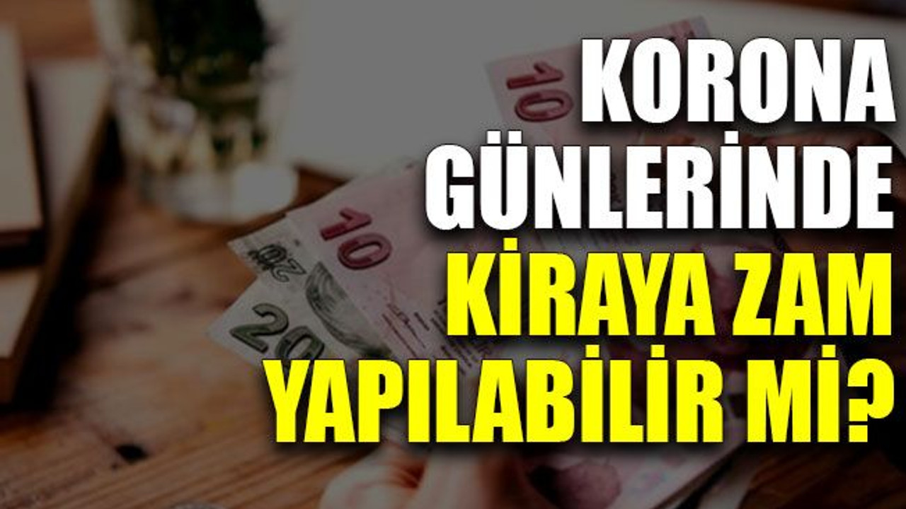 Korona günlerinde kiraya zam yapılabilir mi?