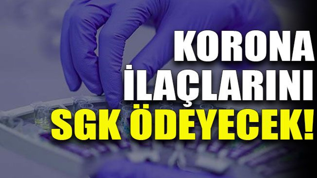 Korona ilaçlarını SGK ödeyecek!