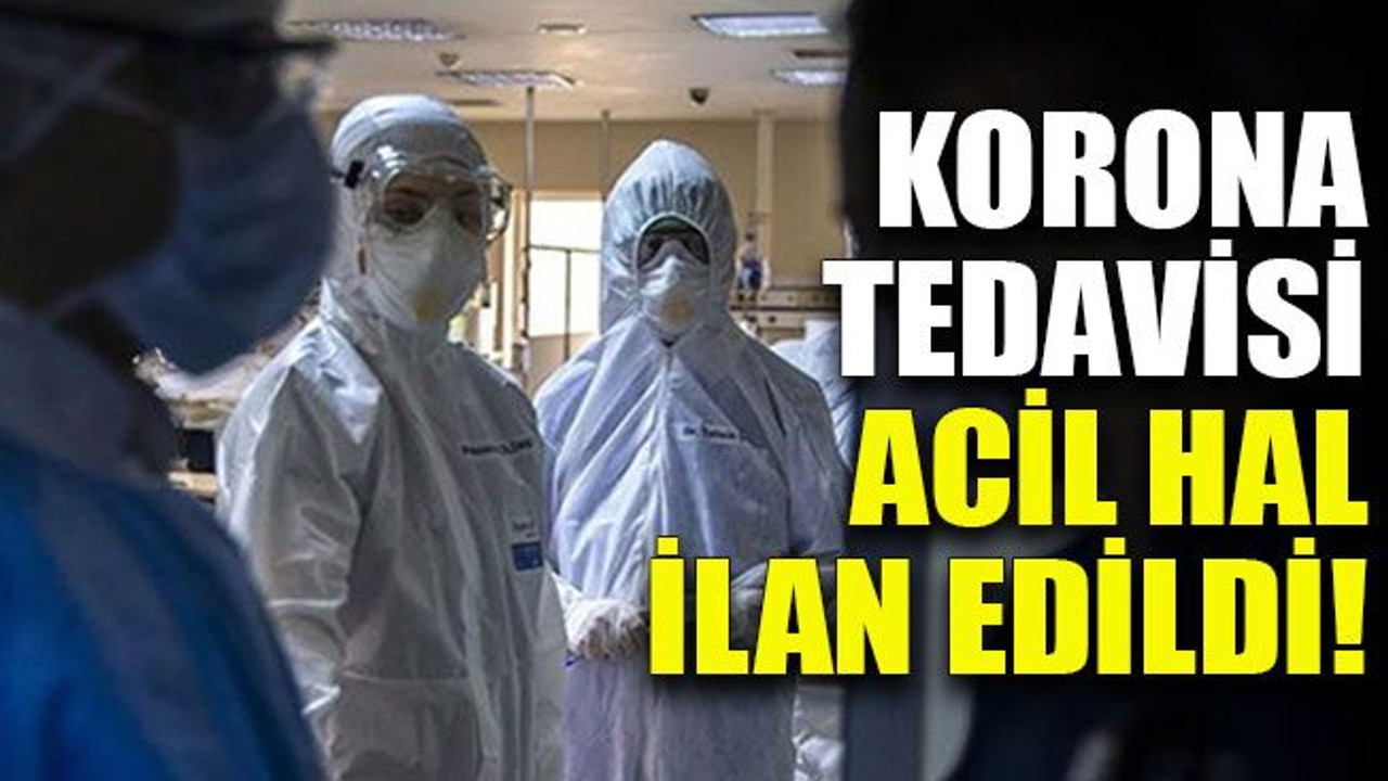 Korona tedavisi acil hal ilan edildi!