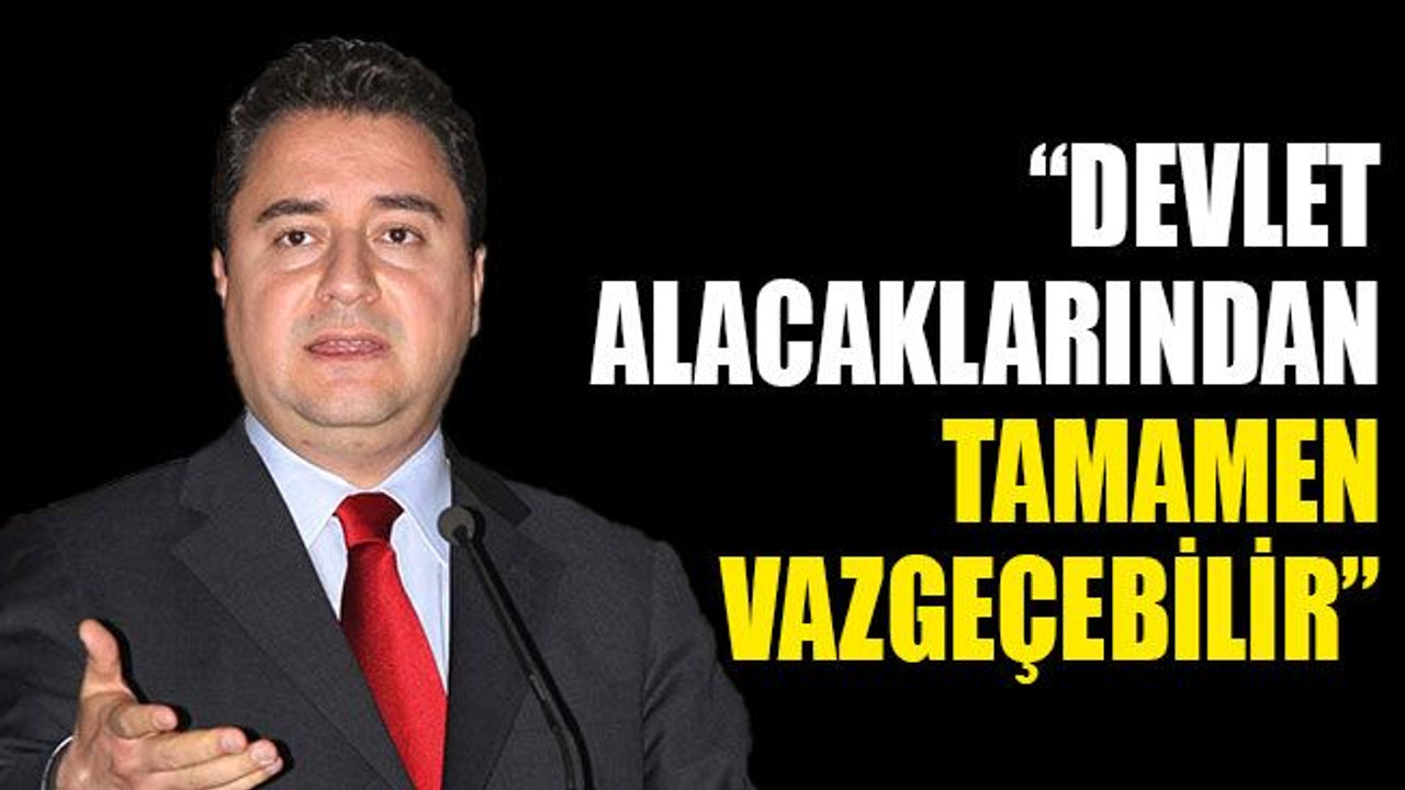 Babacan: Devlet alacaklarından tamamen vazgeçebilir