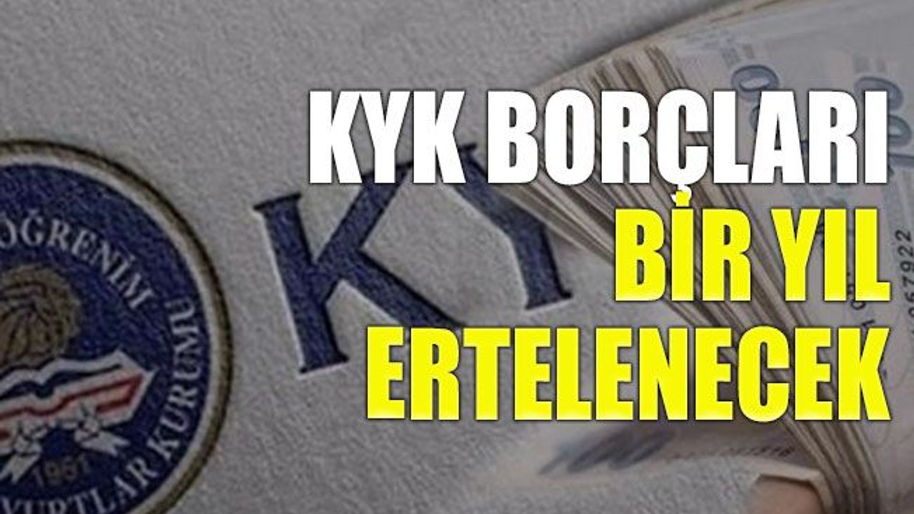KYK borçları bir yıl ertelenecek