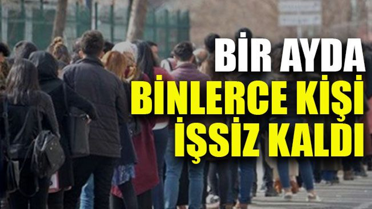 Bir ayda binlerce kişi işsiz kaldı
