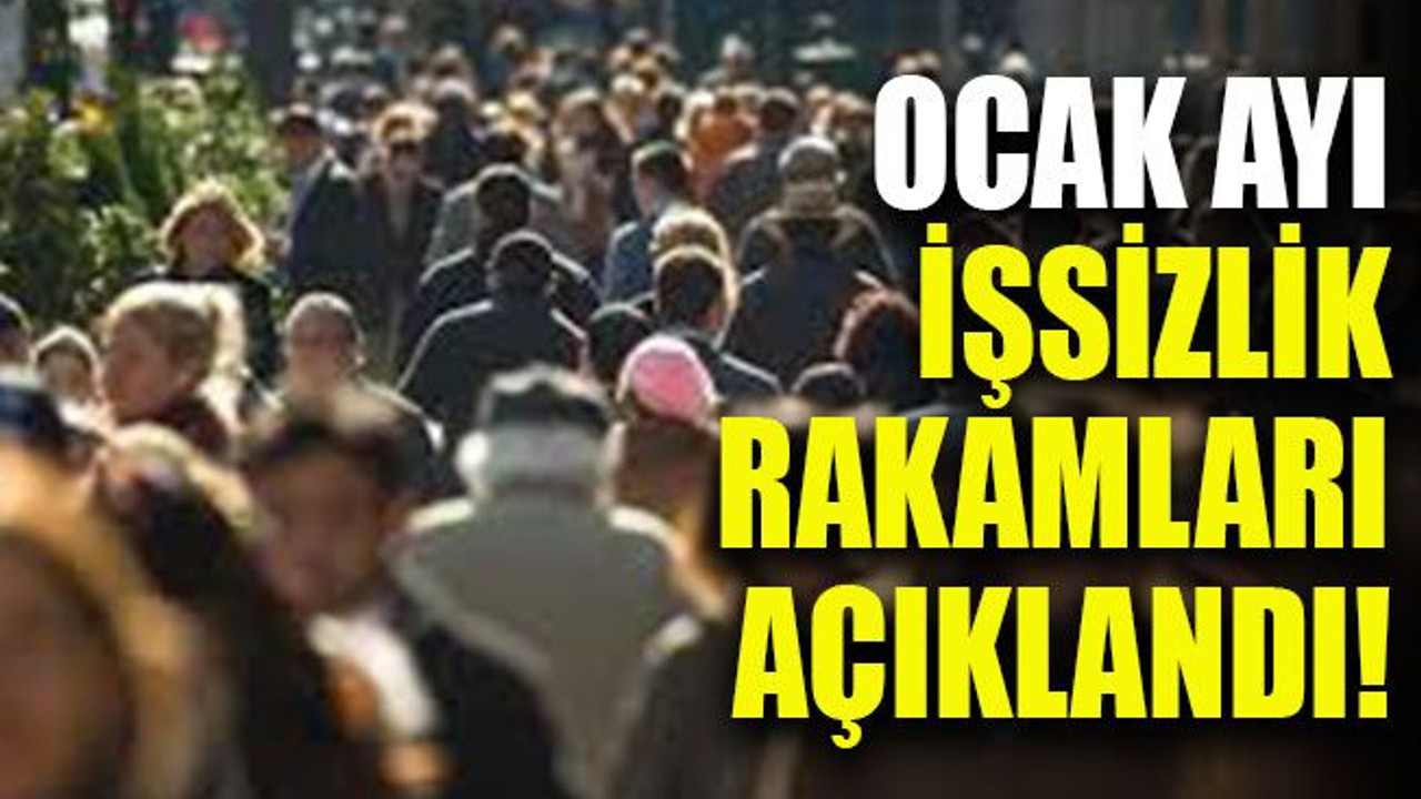Ocak ayı işsizlik rakamları açıklandı!