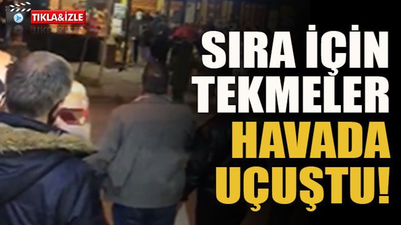 Sıra için tekmeler havada uçuştu!