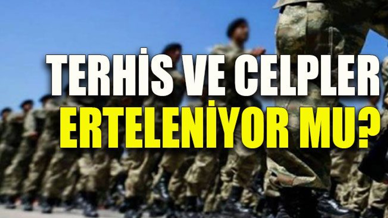 Terhis ve celpler erteleniyor mu?