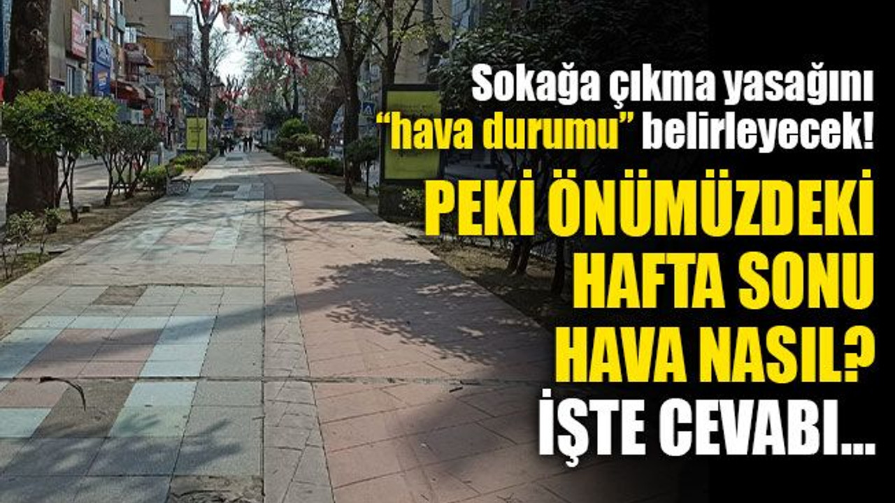 Sokağa çıkma yasağını “hava” belirleyecek! Peki önümüzdeki hafta sonu hava nasıl? İşte cevabı…
