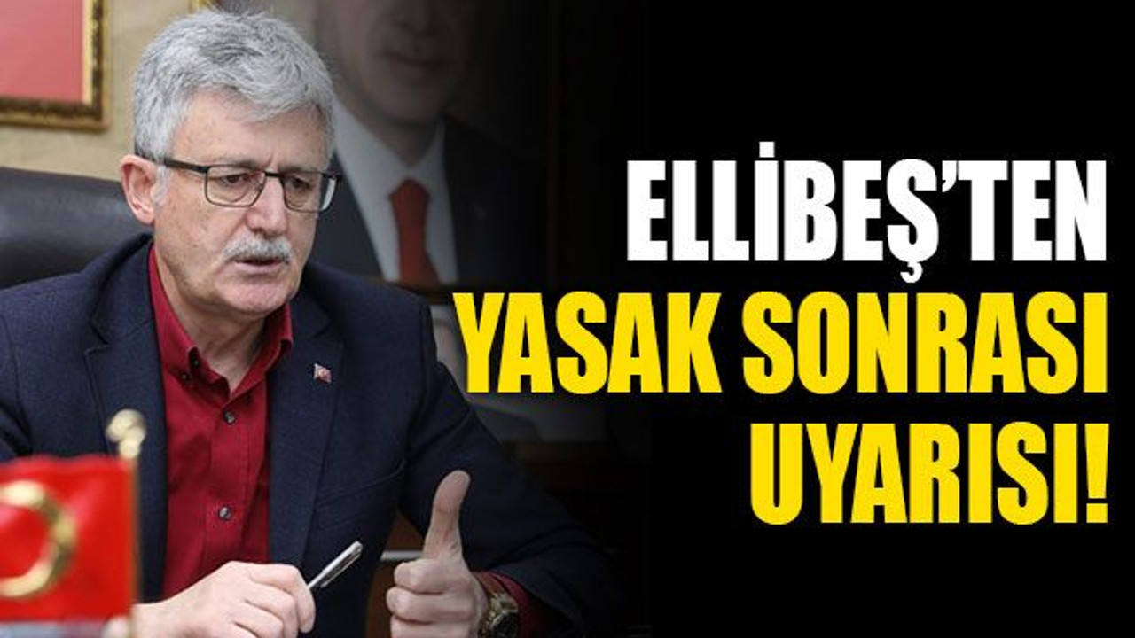 Ellibeş’ten yasak sonrası UYARISI!