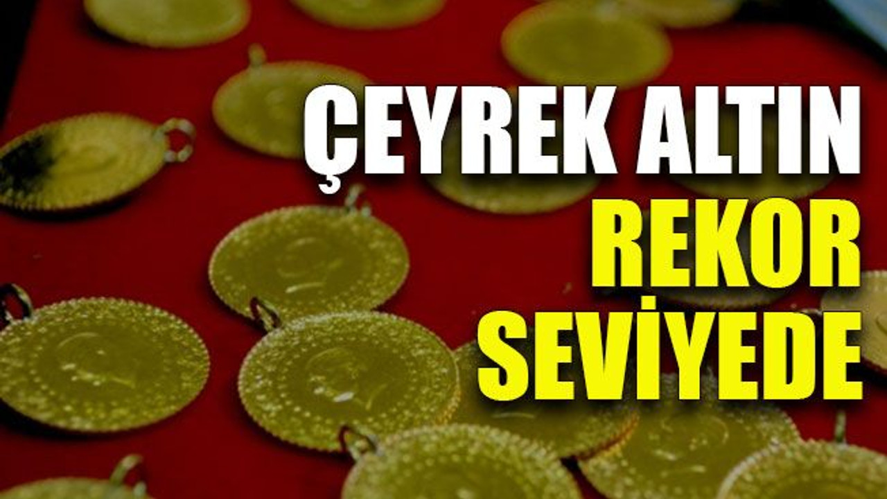 Çeyrek altın rekor seviyede