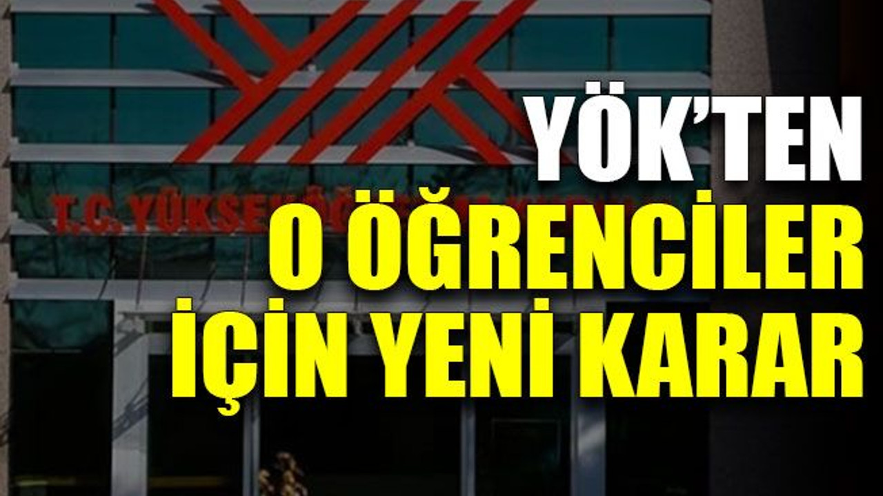YÖK’ten o öğrenciler için yeni karar