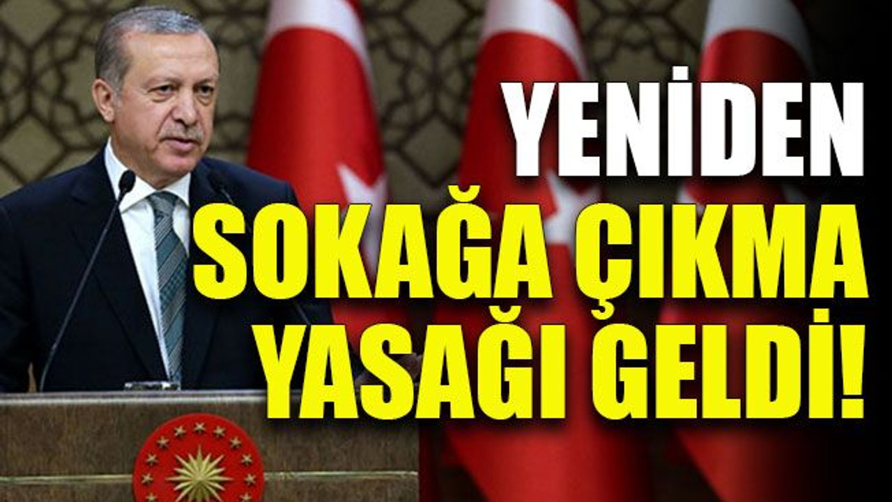 Yeniden sokağa çıkma yasağı geldi!