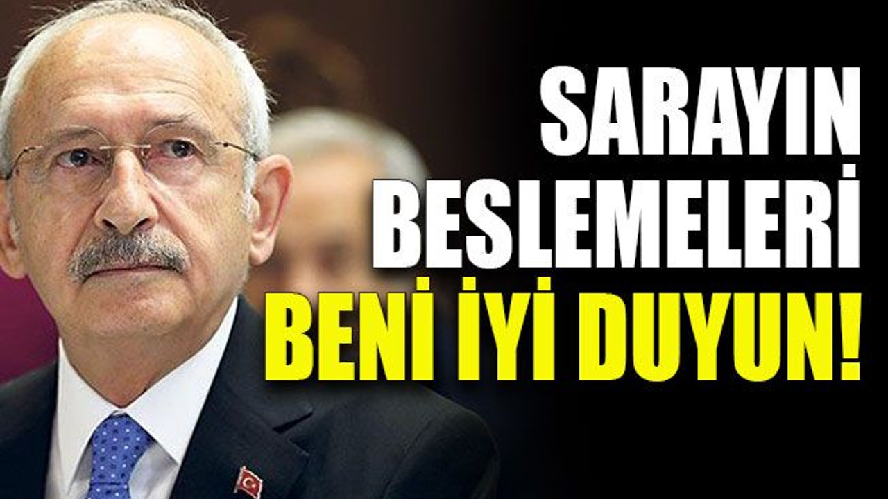 Kılıçdaroğlu: Sarayın beslemeleri beni iyi duyun!