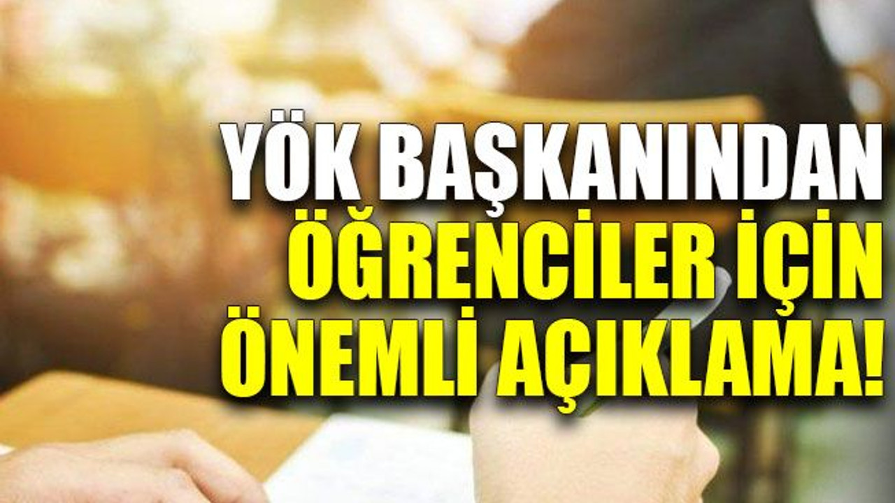 YÖK başkanından öğrenciler için önemli açıklama!