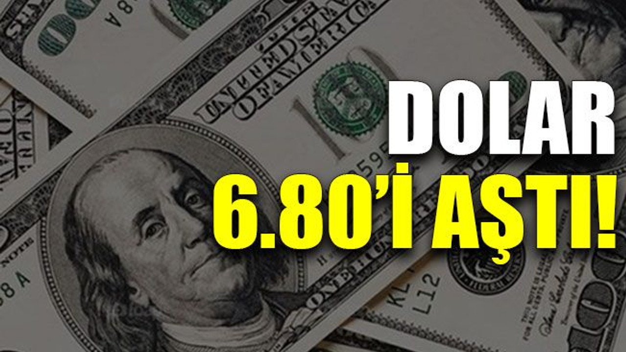 Dolar 6.80’i aştı!