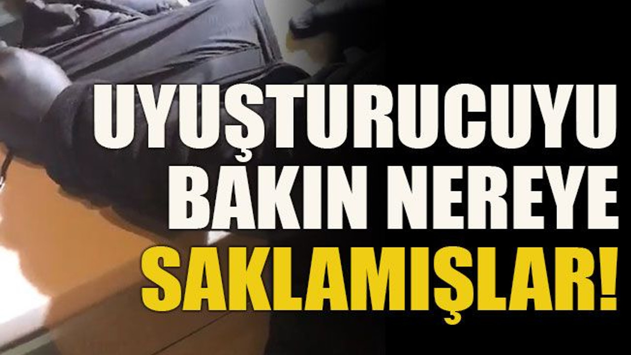 Uyuşturucuyu bakın nereye saklamışlar!