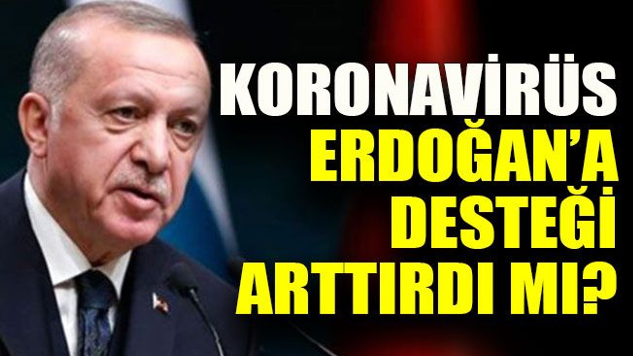 Koronavirüs Erdoğan’a desteği arttırdı mı?