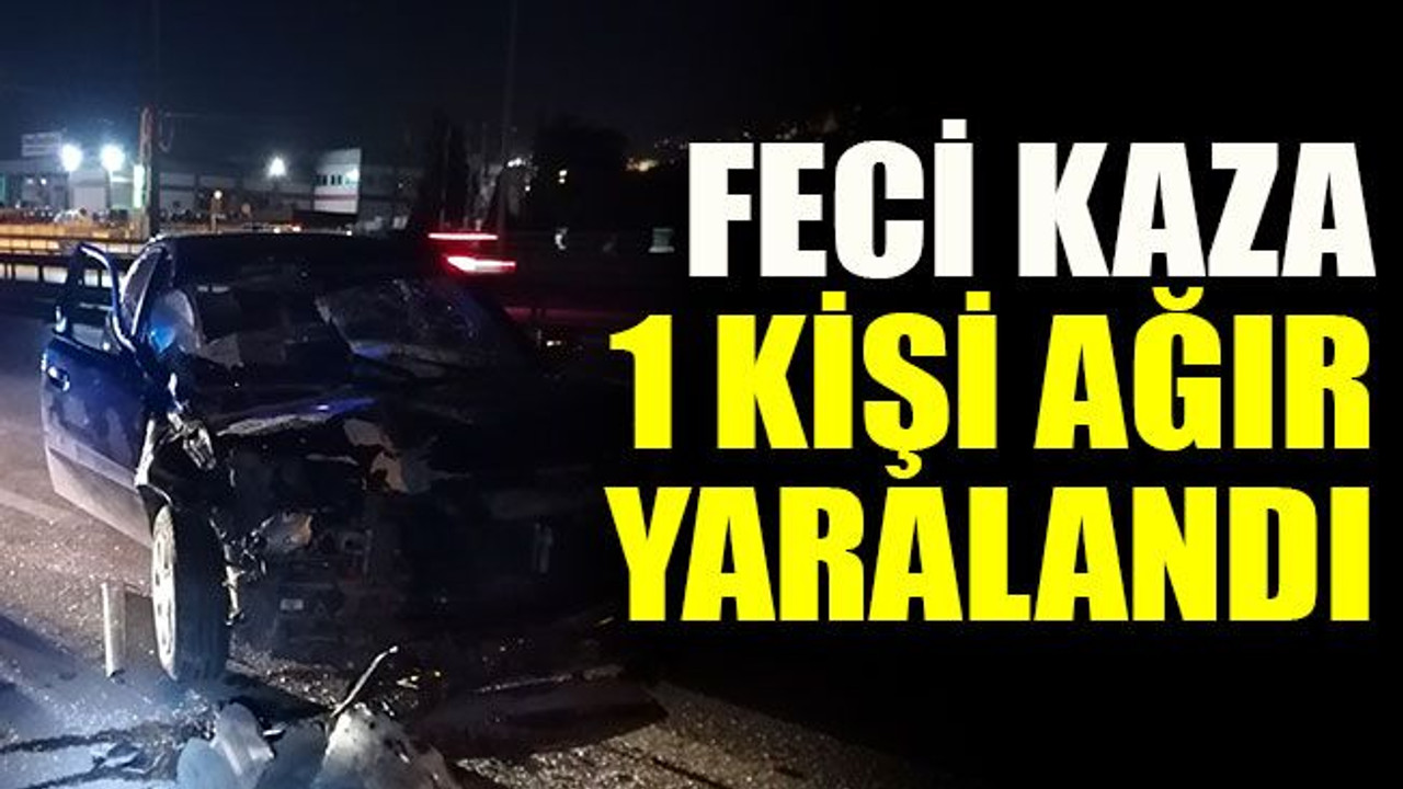 Feci kaza 1 kişi ağır yaralandı