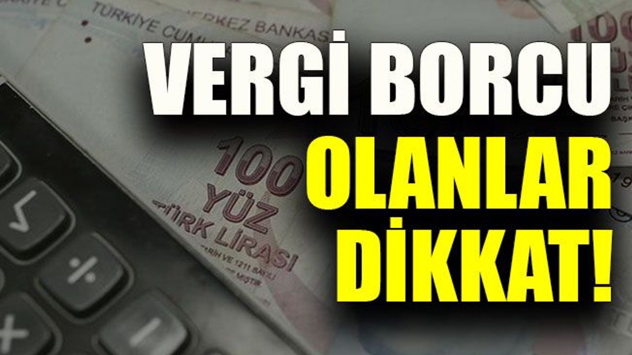 Vergi borcu olanlar dikkat!