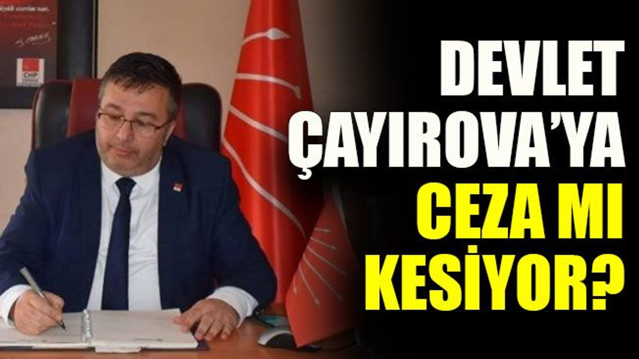 Devlet Çayırova’ya ceza mı kesiyor?