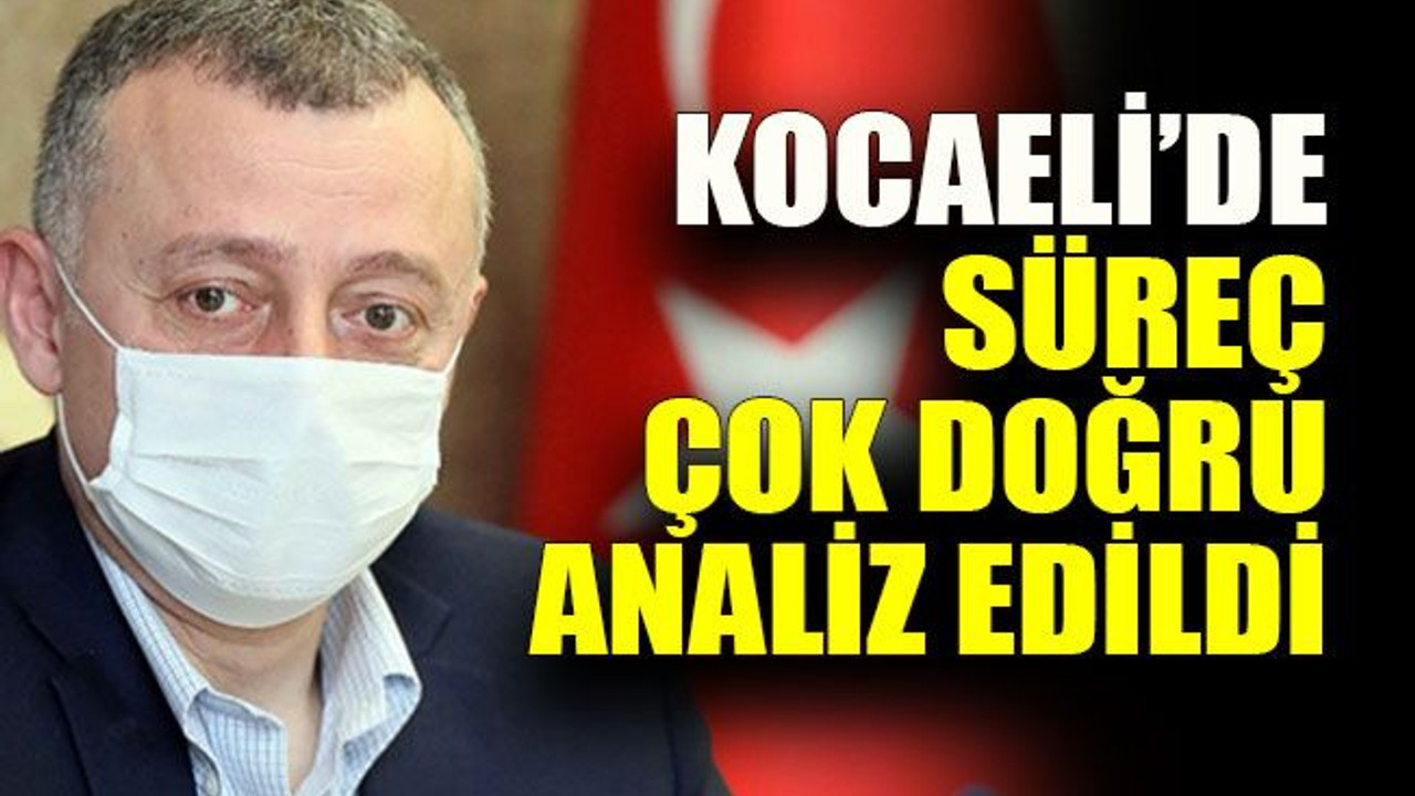 Büyükakın: Kocaeli’de süreç çok doğru analiz edildi
