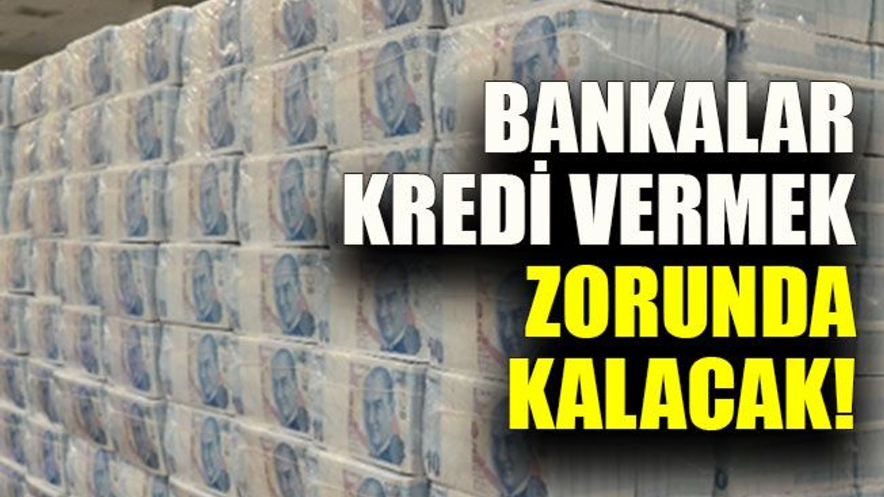 Bankalar kredi vermek zorunda kalacak!
