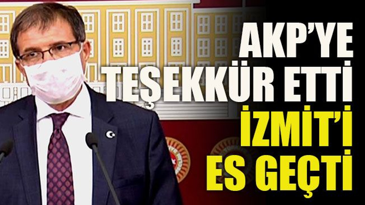 AKP’ye teşekkür etti İzmit’i es geçti