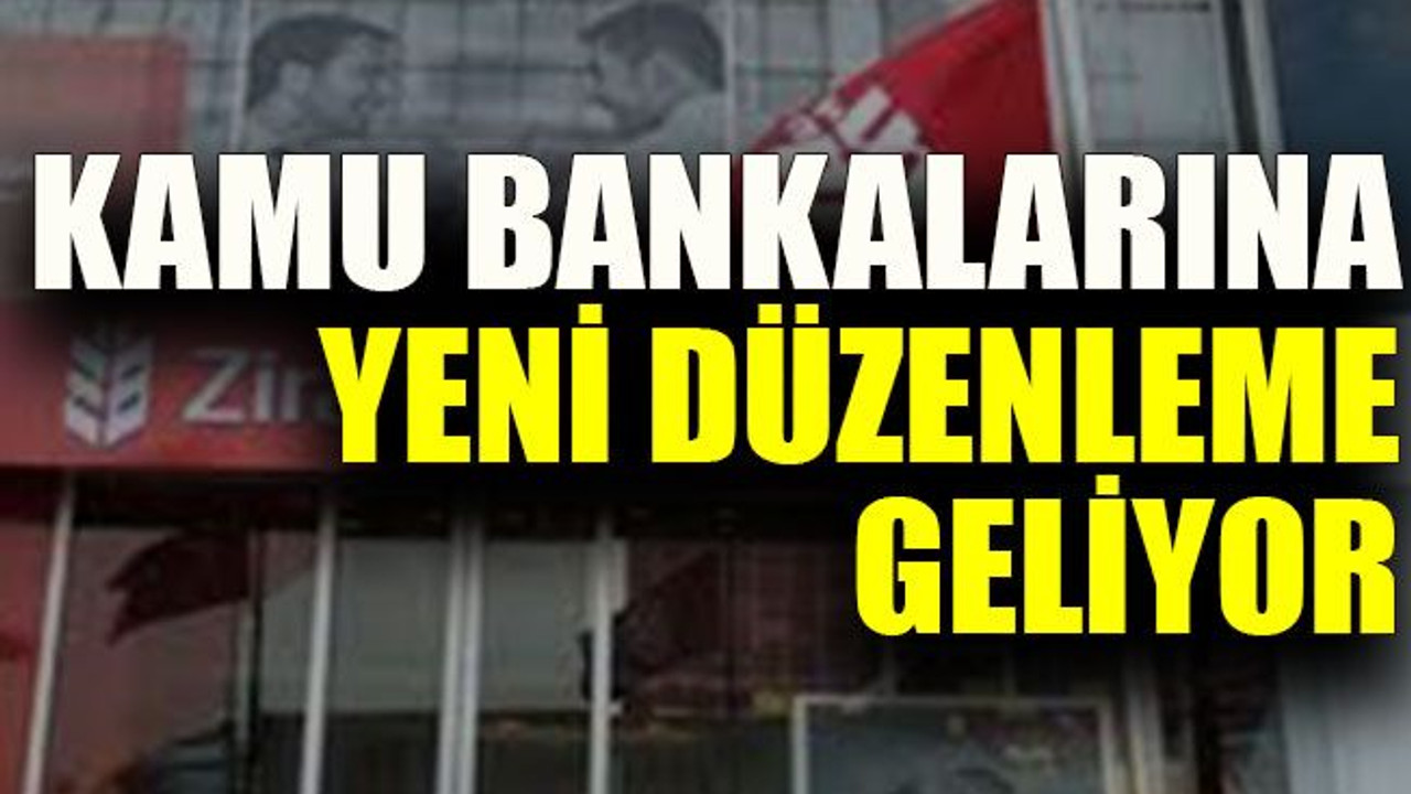 Kamu bankalarına yeni düzenleme geliyor