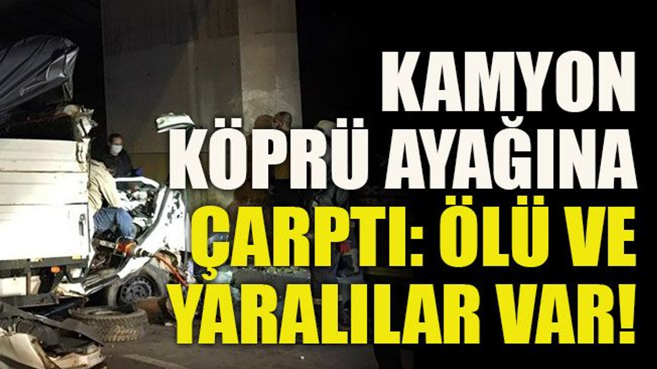 Kamyon köprü ayağına çarptı: Ölü ve yaralılar var!