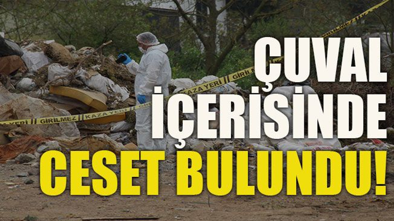 Çuval içerisinde ceset bulundu!