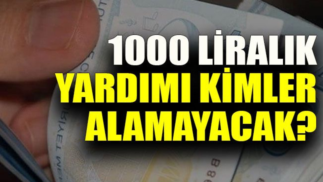1000 liralık yardımı kimler alamayacak?