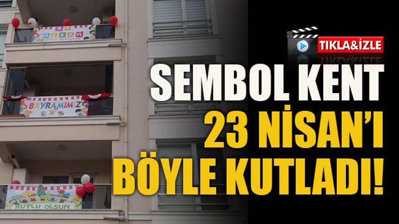 Sembol Kent 23 Nisan’ı böyle kutladı!