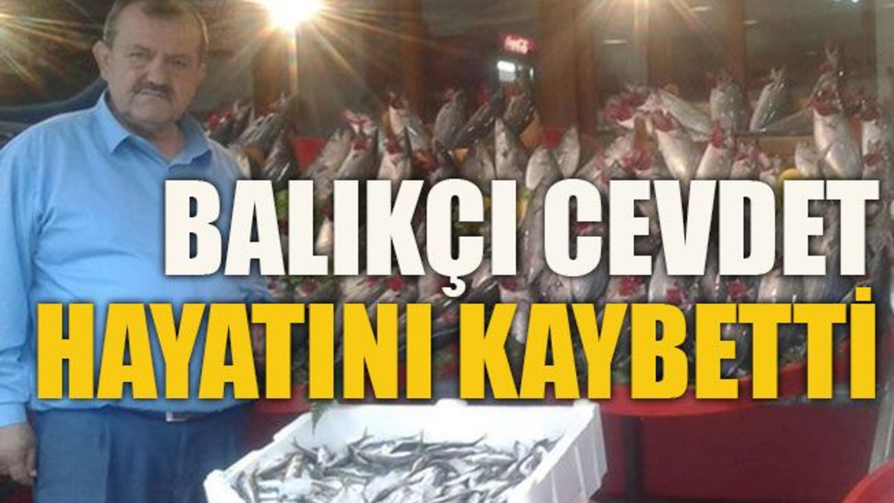 Balıkçı Cevdet hayatını kaybetti