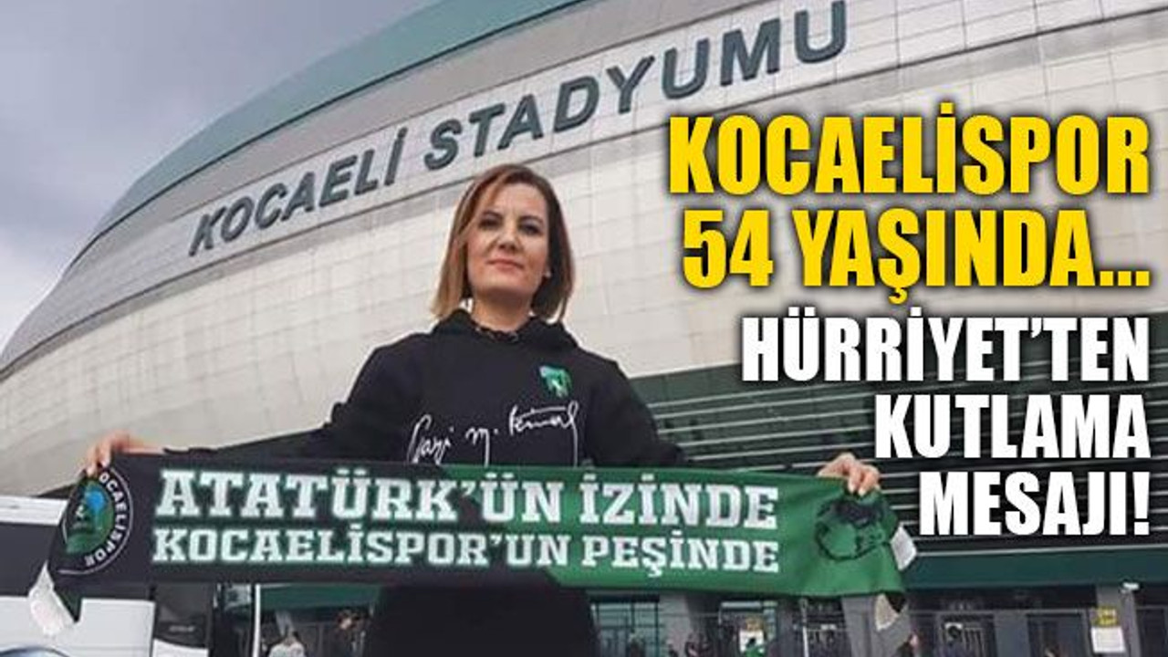 Kocaelispor, 54 yaşında... Hürriyet'ten kutlama mesajı!