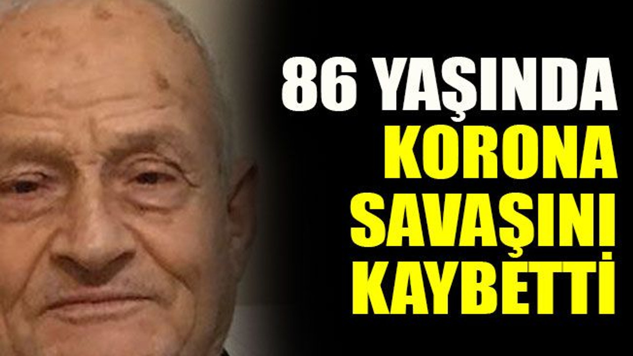 86 yaşında korona savaşını kaybetti