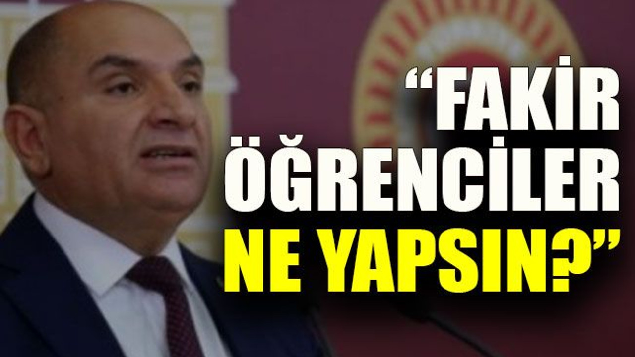Tarhan: “Fakir öğrenciler ne yapsın?”