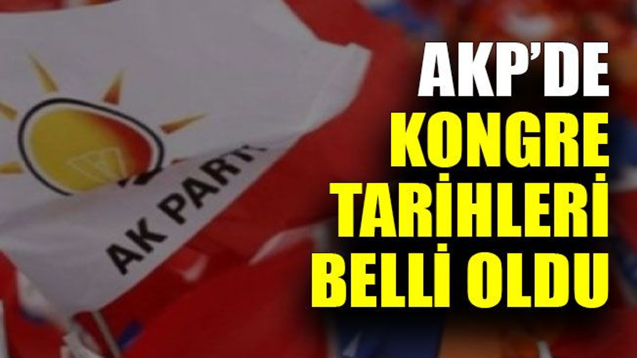 AKP’de kongre tarihleri belli oldu