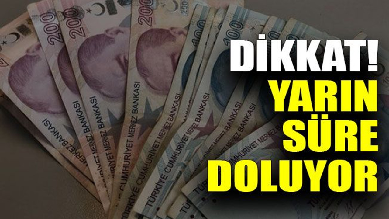 Dikkat! Yarın süre doluyor