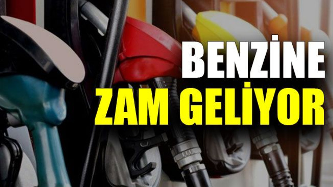 Benzine zam geliyor