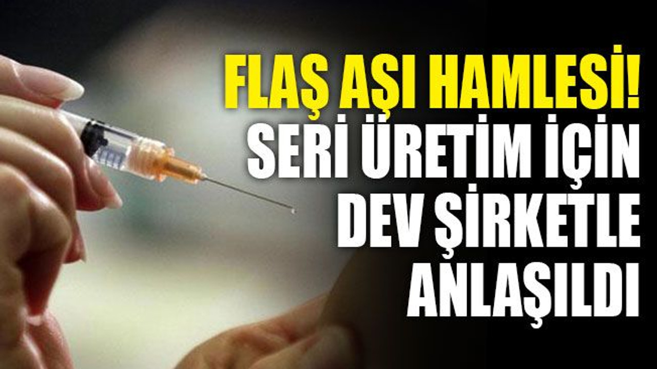 Flaş aşı hamlesi! Seri üretim için dev şirketle anlaşıldı