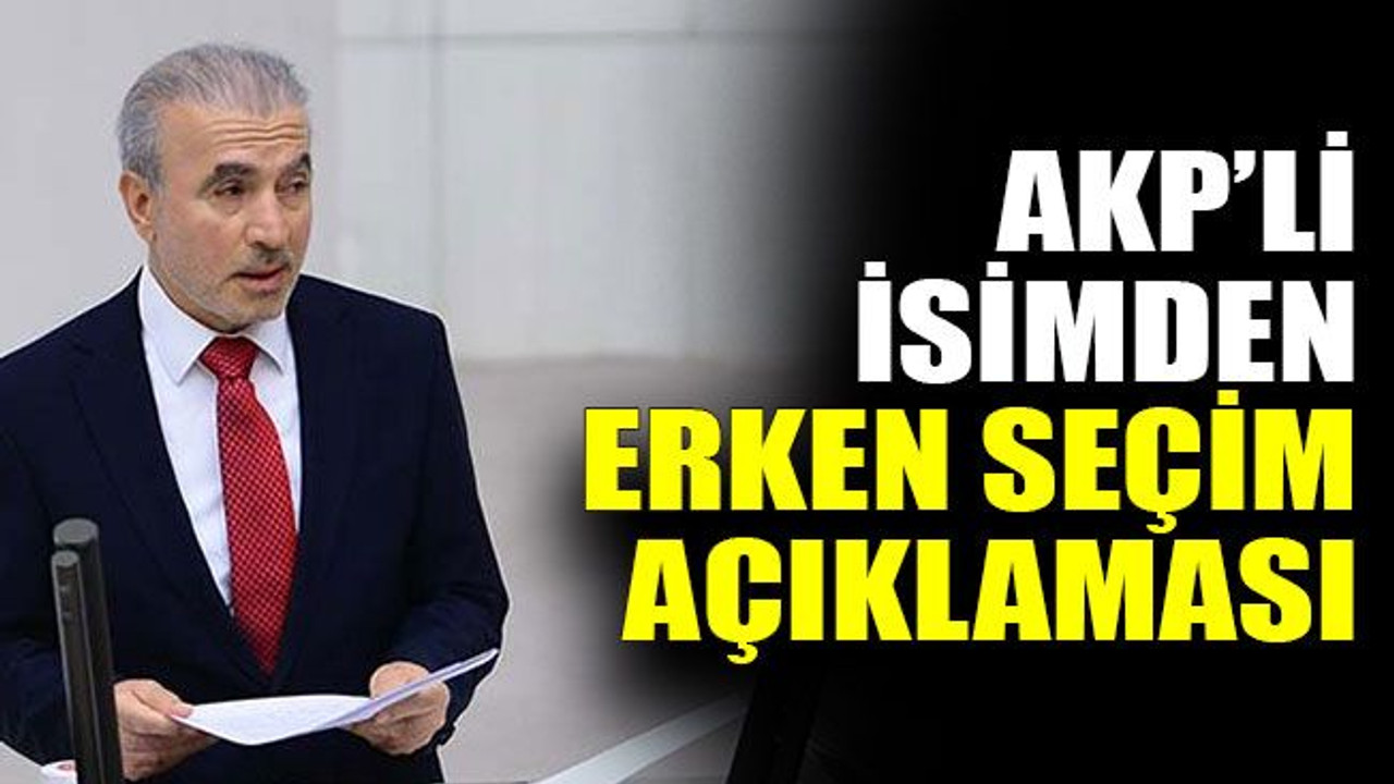 AKP’li isimden erken seçim açıklaması