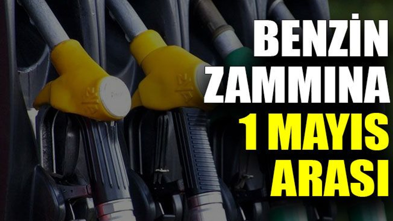 Benzin zammına 1 Mayıs arası