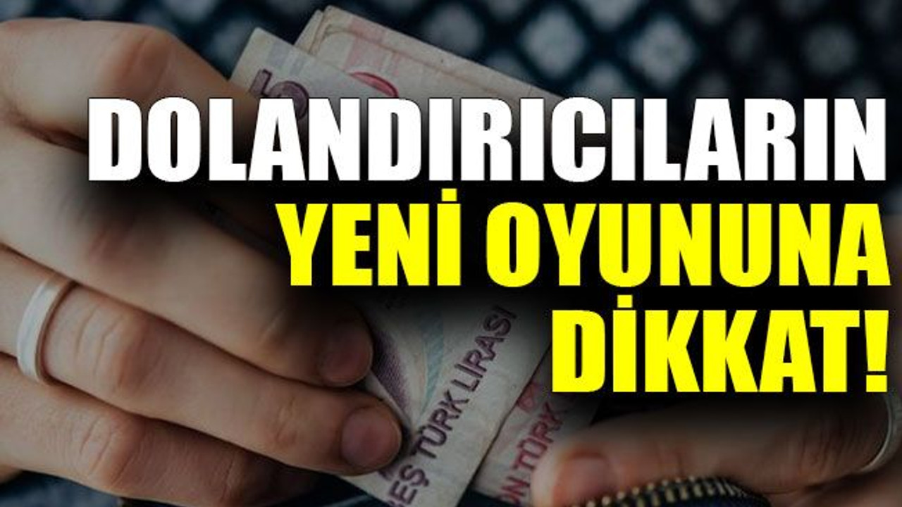 Dolandırıcıların yeni oyununa dikkat!