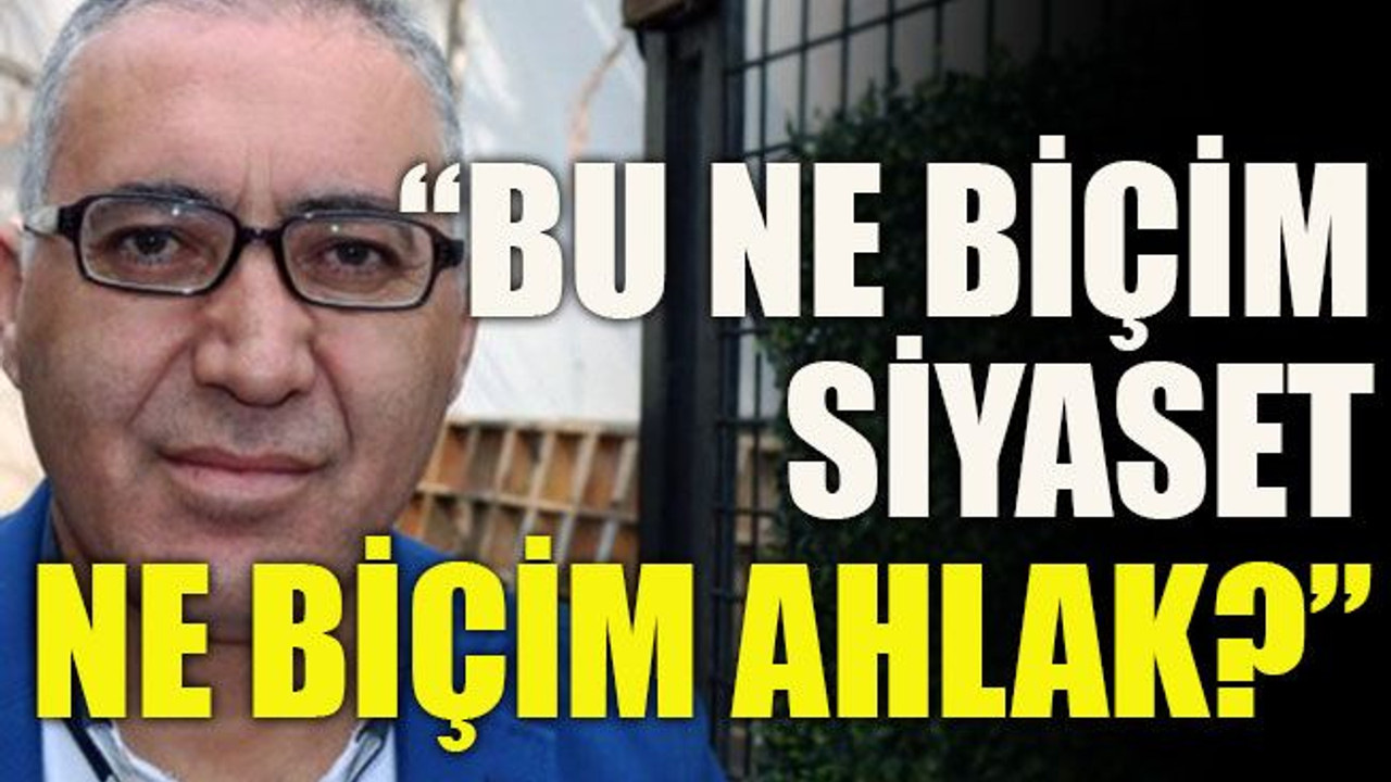 “Bu ne biçim siyaset, ne biçim ahlak?”