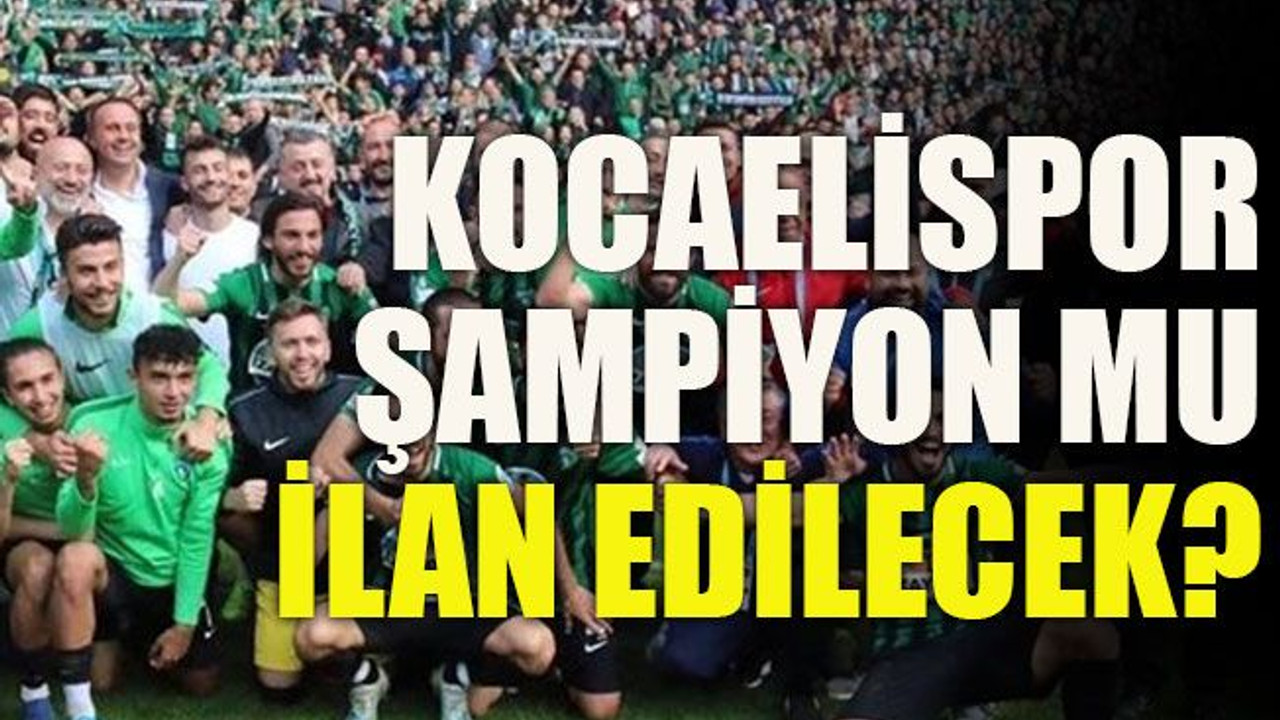 Kocaelispor şampiyon mu ilan edilecek?