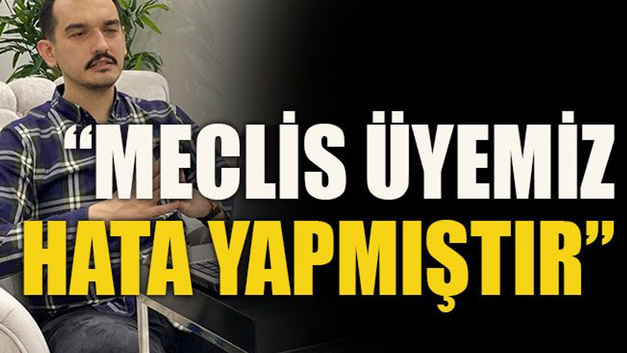 “Meclis üyemiz hata yapmıştır”