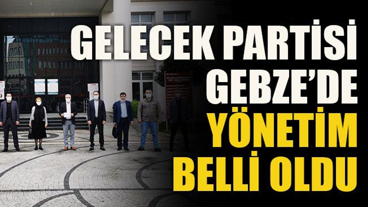 Gelecek partisi Gebze’de yönetim belli oldu