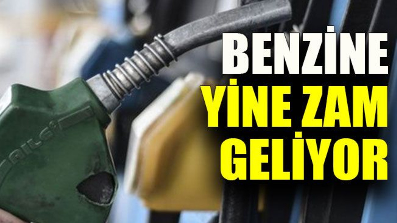 Benzine yine zam geliyor