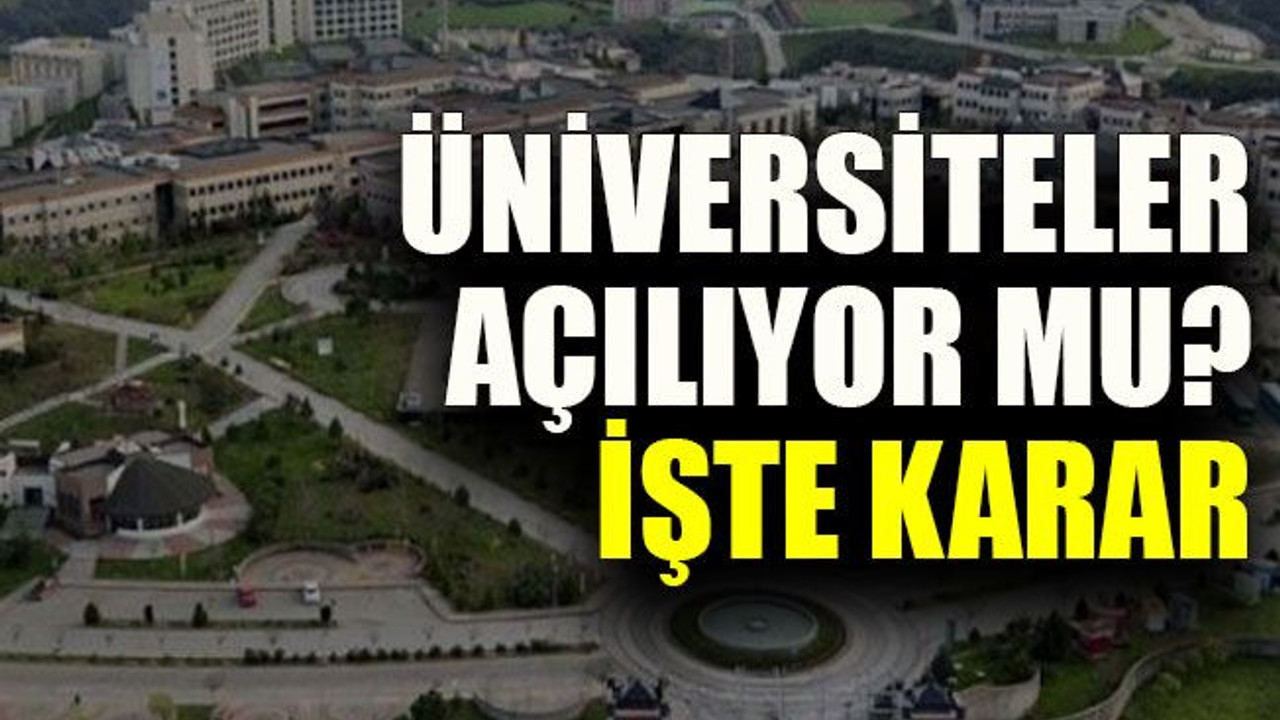 Üniversiteler açılıyor mu? İşte karar