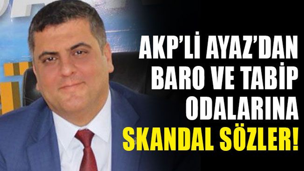 AKP’li isimden baro ve tabip odalarına skandal sözler!