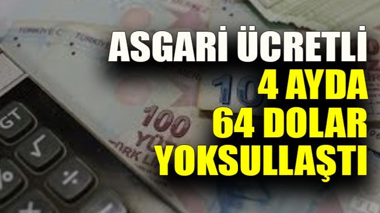 Asgari ücretli 4 ayda 64 dolar yoksullaştı