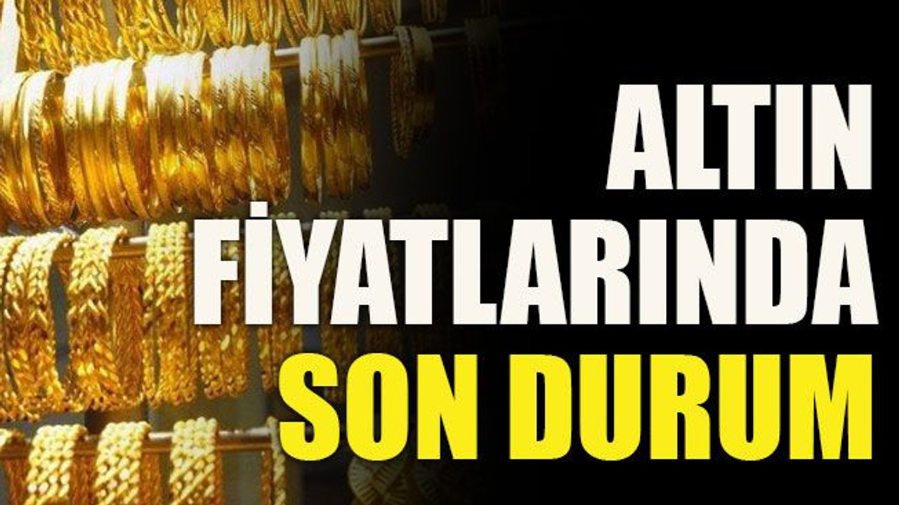 Altın fiyatlarında son durum